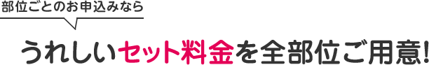 部位ごとのお申込みなら平日半額！うれしい5回セット料金を全部位ご用意！